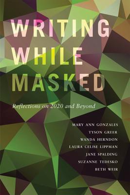 Writing While Masked: Reflections on 2020 and Beyond - Mary Ann Gonzales