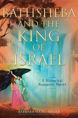Bathsheba and the King of Israel: A Historical Romantic Novel - Barbara Young Singer