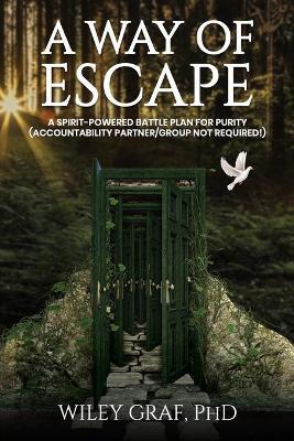 A Way of Escape: A Spirit-Powered Battle Plan for Purity (Accountability Partner/Group Not Required!) - Wiley Graf