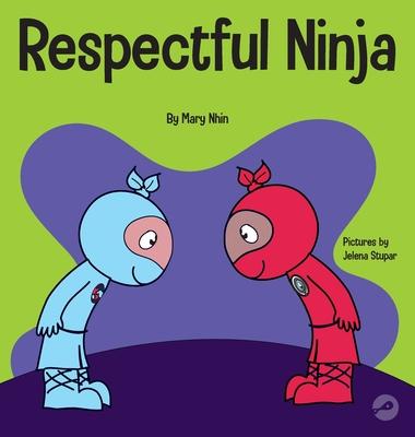 Respectful Ninja: A Children's Book About Showing and Giving Respect - Mary Nhin