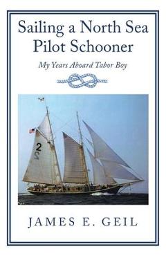 Poza produsului Sailing a North Sea Pilot Schooner: My Years Aboard Tabor Boy - James E. Geil