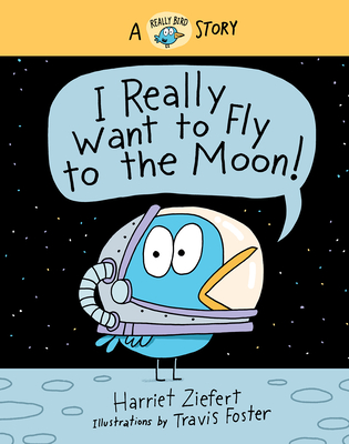 I Really Want to Fly to the Moon!: A Really Bird Story - Harriet Ziefert