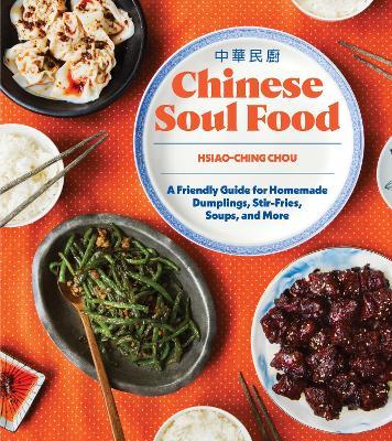 Chinese Soul Food: A Friendly Guide for Homemade Dumplings, Stir-Fries, Soups, and More - Hsiao-ching Chou