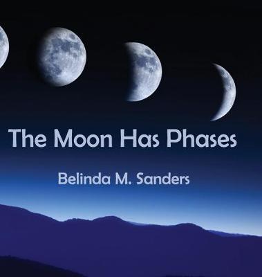 The Moon Has Phases - Belinda M. Sanders