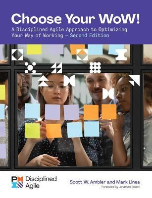 Choose Your Wow - Second Edition: A Disciplined Agile Approach to Optimizing Your Way of Working - Mark Lines