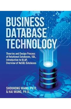 Poza produsului Business Database Technology (2nd Edition): Theories and Design Process of Relational Databases, SQL, Introduction to OLAP, Overview of NoSQL Database - Shouhong Wang