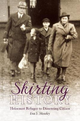 Skirting History: Holocaust Refugee to Dissenting Citizen - Eva S. Moseley