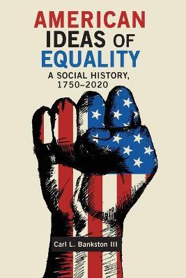 American Ideas of Equality: A Social History, 1750-2020 - Carl L. Bankston