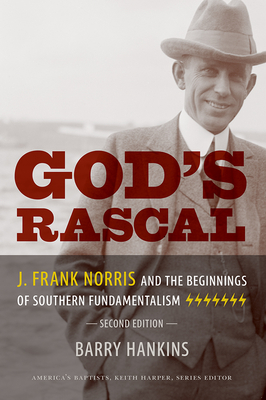 God's Rascal: J. Frank Norris and the Beginnings of Southern Fundamentalism - Barry Hankins