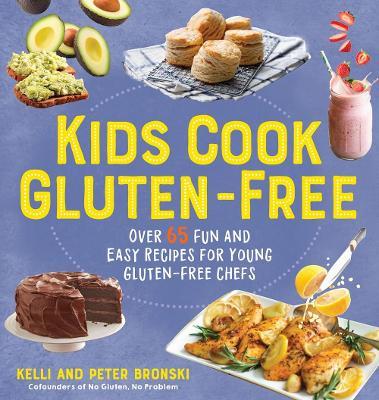 Kids Cook Gluten-Free: Over 65 Fun and Easy Recipes for Young Gluten-Free Chefs - Kelli Bronski