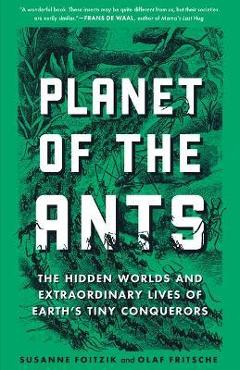 Coperta cărții 'Planet of the Ants: The Hidden Worlds and Extraordinary Lives of Earth's Tiny Conquerors - Susanne Foitzik'