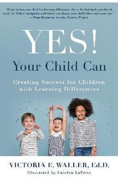 Poza produsului Yes! Your Child Can: Creating Success for Children with Learning Differences - Victoria Waller