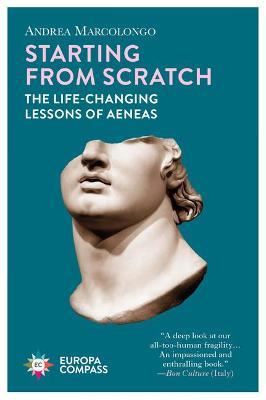 Starting from Scratch: The Life-Changing Lessons of Aeneas - Andrea Marcolongo