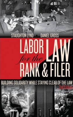 Labor Law for the Rank & Filer: Building Solidarity While Staying Clear of the Law - Staughton Lynd