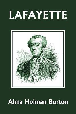 Lafayette: The Friend of American Liberty (Yesterday's Classics) - Alma Holman Burton