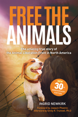 Free the Animals: The Amazing, True Story of the Animal Liberation Front in North America (30th Anniversary Edition) - Ingrid Newkirk