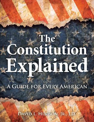 The Constitution Explained: A Guide for Every American - David L. Hudson