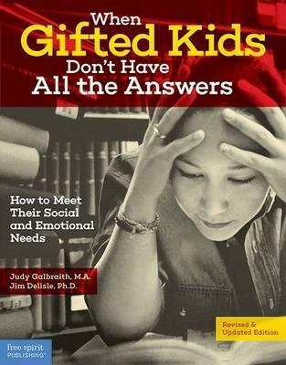 When Gifted Kids Don't Have All the Answers: How to Meet Their Social and Emotional Needs - Judy Galbraith