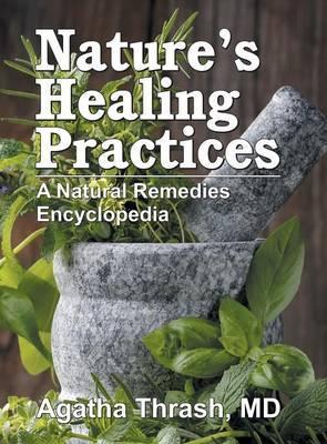 Nature's Healing Practices: A Natural Remedies Encyclopedia - Agatha Thrash