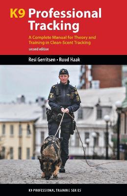 K9 Professional Tracking: A Complete Manual for Theory and Training in Clean-Scent Tracking - Resi Gerritsen
