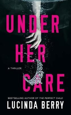 Under Her Care: A Thriller - Lucinda Berry