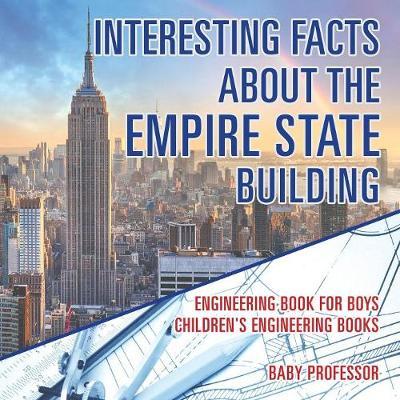 Interesting Facts about the Empire State Building - Engineering Book for Boys Children's Engineering Books - Baby Professor