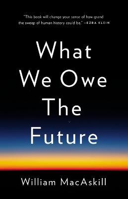 What We Owe the Future - William Macaskill