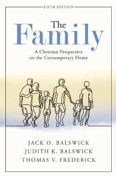 The Family: A Christian Perspective on the Contemporary Home - Jack O. Balswick