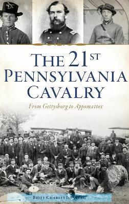 21st Pennsylvania Cavalry: From Gettysburg to Appomattox - Britt Charles Isenberg