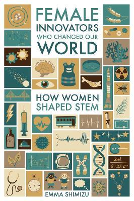 Female Innovators Who Changed Our World: How Women Shaped Stem - Emma Green