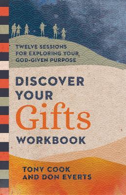 Discover Your Gifts Workbook: Twelve Sessions for Exploring Your God-Given Purpose - Tony Cook