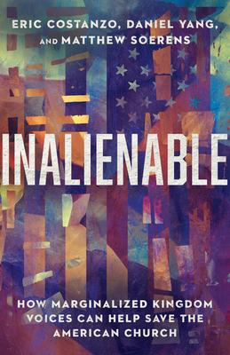 Inalienable: How Marginalized Kingdom Voices Can Help Save the American Church - Eric Costanzo