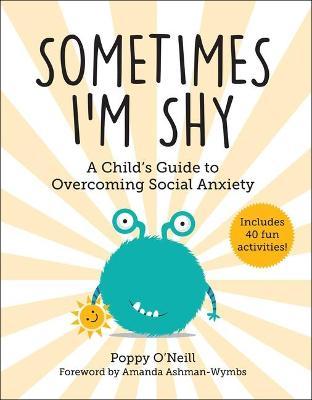 Sometimes I'm Shy: A Child's Guide to Overcoming Social Anxietyvolume 5 - Poppy O'neill