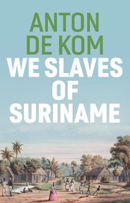 We Slaves of Suriname - Anton De Kom