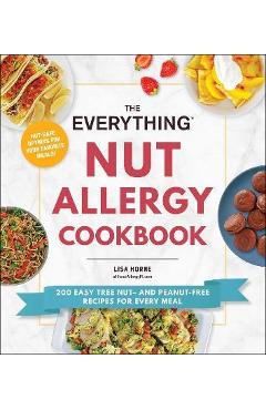Coperta cărții 'The Everything Nut Allergy Cookbook: 200 Easy Tree Nut- And Peanut-Free Recipes for Every Meal - Lisa Horne'