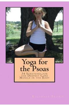 Poza produsului Yoga for the Psoas: 34 Stretches for the Deepest Core Muscle in the Body - Kalidasa Brown
