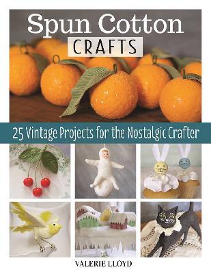 Spun Cotton Crafts: 25 Vintage Projects for the Nostalgic Crafter - Valerie Lloyd