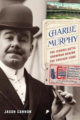 Charlie Murphy: The Iconoclastic Showman Behind the Chicago Cubs - Jason Cannon