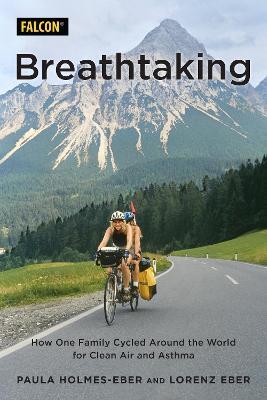 Breathtaking: How One Family Cycled Around the World for Clean Air and Asthma - Paula Holmes-eber
