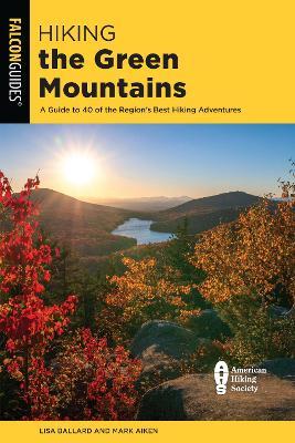 Hiking the Green Mountains: A Guide to 40 of the Region's Best Hiking Adventures - Lisa Ballard