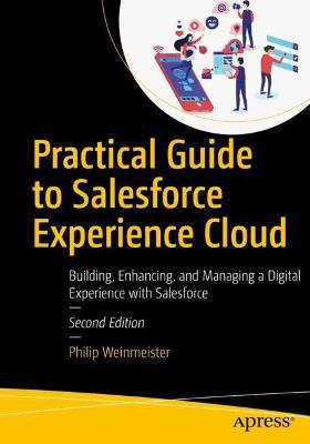 Practical Guide to Salesforce Experience Cloud: Building, Enhancing, and Managing a Digital Experience with Salesforce - Philip Weinmeister