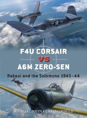 F4u Corsair Versus A6m Zero-Sen: Rabaul and the Solomons 1943-44 - Michael John Claringbould