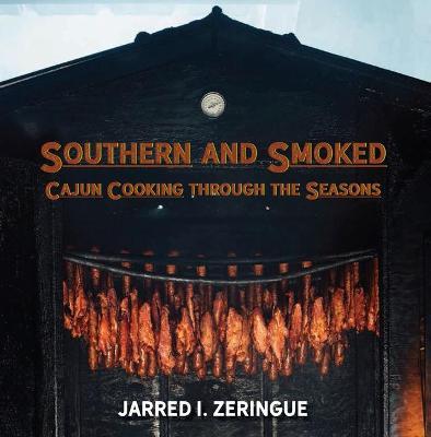 Southern and Smoked: Cajun Cooking Through the Seasons - Jarred I. Zeringue