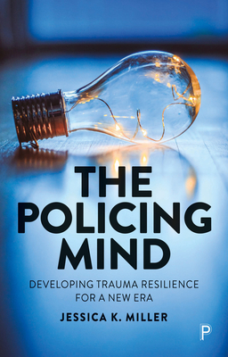 The Policing Mind: Developing Trauma Resilience for a New Era - Jessica K. Miller