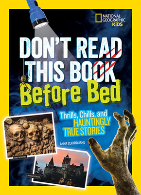 Don't Read This Book Before Bed: Thrills, Chills, and Hauntingly True Stories - Anna Claybourne