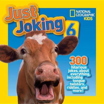 National Geographic Kids Just Joking 6: 300 Hilarious Jokes, about Everything, Including Tongue Twisters, Riddles, and More! - National Geographic Kids