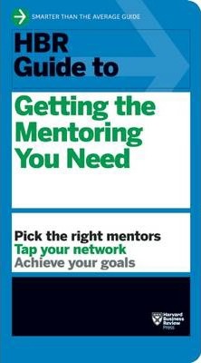 HBR Guide to Getting the Mentoring You Need (HBR Guide Series) - Harvard Business Review