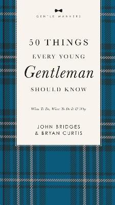 50 Things Every Young Gentleman Should Know Revised and Expanded: What to Do, When to Do It, and Why - John Bridges