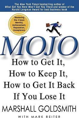 Mojo: How to Get It, How to Keep It, How to Get It Back If You Lose It - Marshall Goldsmith