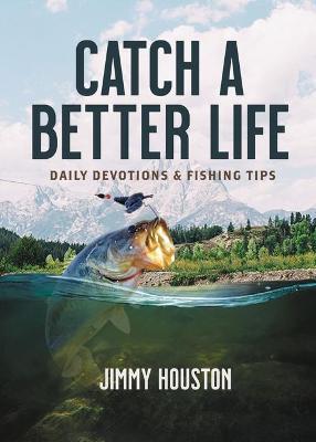 Catch a Better Life: Daily Devotions and Fishing Tips - Jimmy Houston